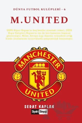 Manchester United - Dünya Futbol Kulüpleri 6 – Sedat Kaplan – Siyah Beyaz Yayınları kitap kapağı