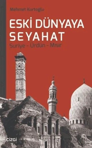 Eski Dünyaya Seyahat Suriye- Ürdün- Mısır – Mehmet Kurtoğlu – Çizgi Kitabevi Yayınları kitap kapağı