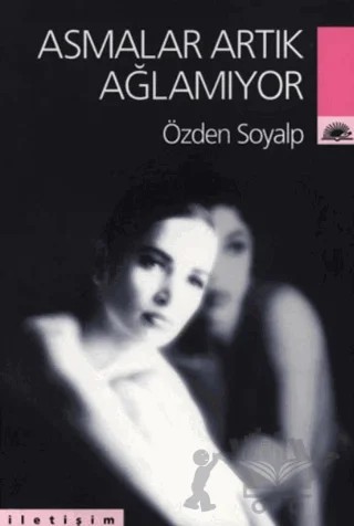 Asmalar Artık Ağlamıyor – Özden Soyalp – İletişim Yayınevi kitap kapağı