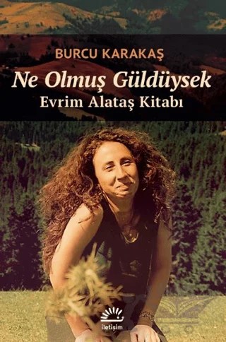 Ne Olmuş Güldüysek - Evrim Alataş Kitabı – Burcu Karakaş – İletişim Yayınevi kitap kapağı
