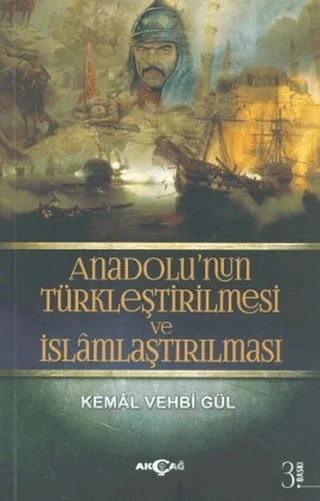 Anadolu’nun Türkleştirilmesi ve İslamlaştırılması – Kemal Vehbi Gül – Akçağ Yayınları kitap kapağı