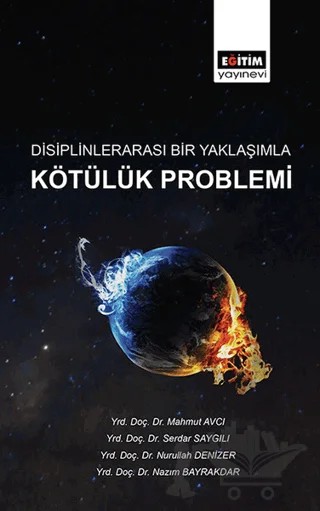 Disiplinlerarası Bir Yaklaşımla Kötülük Problemi – Mahmut Avcı, Nazım Bayrakdar, Nurullah Denizer, Serdar Saygılı – Eğitim Yayınevi - Bilimsel Eserler kitap kapağı