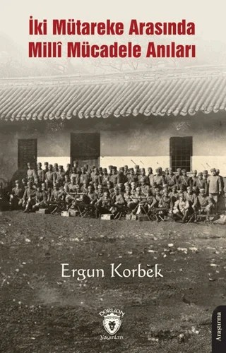 İki Mütareke Arasında Milli Mücadele Anıları – Ergun Korbek – Dorlion Yayınları kitap kapağı