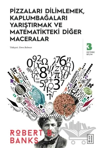 Pizzaları Dilimlemek, Kaplumbağaları Yarıştırmak ve Matematikteki Diğer Maceralar – Robert B. Banks – Ketebe Yayınları kitap kapağı