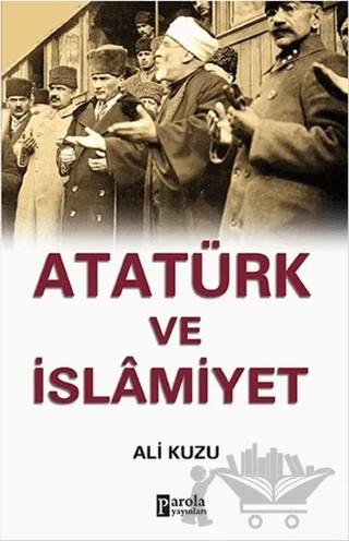 Atatürk ve İslamiyet – Ali Kuzu – Parola Yayınları kitap kapağı