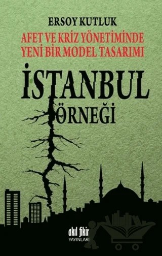 Afet ve Kriz Yönetiminde Yeni Bir Model Tasarımı: İstanbul Örneği – Ersoy Kutluk – Akıl Fikir Yayınları kitap kapağı