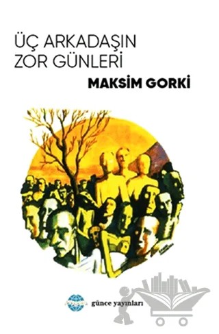 Üç Arkadaşın Zor Günleri – Maksim Gorki – Günce Uluslararası Yayıncılık kitap kapağı