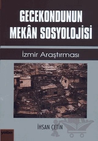 Gecekondunun Mekan Sosyolojisi – İhsan Çetin – Yaba Yayınları kitap kapağı