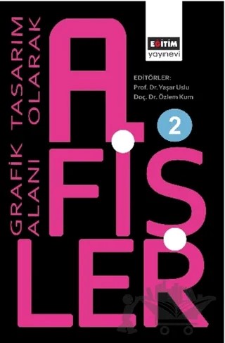 Grafik Tasarım Alanı Olarak Afişler 2 – Yaşar Uslu, Özlem Kum, Öznur Işır, Büşra Sarıkaya, Almıla Yıldırım, Hasan Tekinalp Güreken, Hülya Demir, Emre Yıldız, Başak Çakmak, Betül Uslu Özkan, Seda Çiçek, Tuba Bilirdönmez – Eğitim Yayınevi - Bilimsel Eserler kitap kapağı