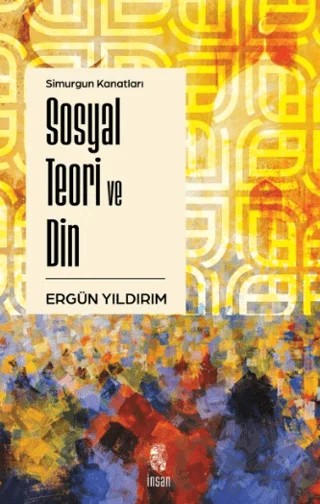 Simurgun Kanatları Sosyal Teori ve Din – Ergün Yıldırım – İnsan Yayınları kitap kapağı