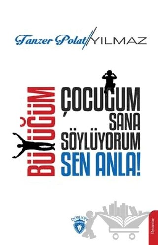 Çocuğum Sana Söylüyorum, Büyüğüm Sen Anla! – Tanzer Polat Yılmaz – Dorlion Yayınları kitap kapağı