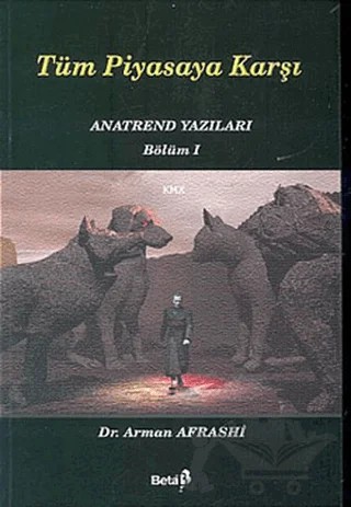Tüm Piyasaya Karşı Anatrend Yazıları Bölüm 1 – Arman Afrashi – Beta Yayınevi kitap kapağı