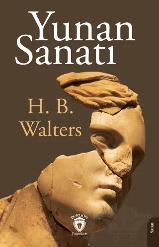 Yunan Sanatı Mimari- Heykeltraş - Resim - Bronz İşleme - Vazo ve Mücevherleri – H. B. Walters – Dorlion Yayınları kitap kapağı