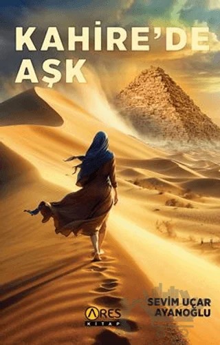 Kahire’de Aşk – Sevim Uçar Ayanoğlu – Ares Yayınları kitap kapağı