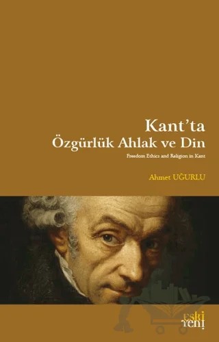 Kant'ta Özgürlük Ahlak ve Din – Ahmet Uğurlu – Eski Yeni Yayınları kitap kapağı
