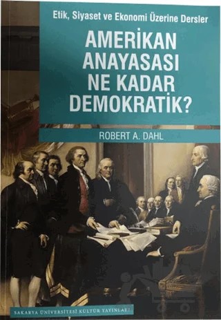 Etik Siyaset ve Ekonomi Üzerine Dersler - Amerikan Anayasası Ne Kadar Demokratik? – Robert A. Dahl – Sakarya Üniversitesi Kültür Yayınları kitap kapağı