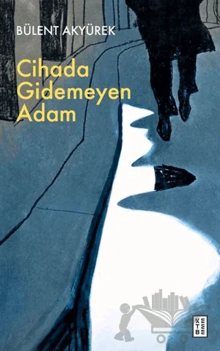 Cihada Gidemeyen Adam – Bülent Akyürek – Ketebe Yayınları kitap kapağı