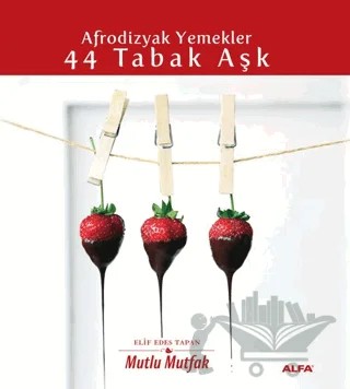 Afrodizyak Yemekler - 44 Tabak Aşk – Elif Edes Tapan – Alfa Yayınları kitap kapağı