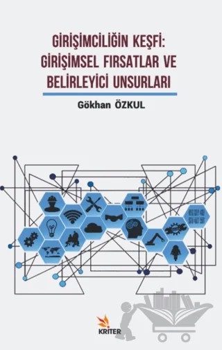 Girişimciliğin Keşfi: Girişimsel Fırsatlar ve Belirleyici Unsurları – Gökhan Özkul – Kriter Yayınları kitap kapağı