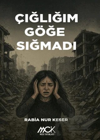 Çığlığım Göğe Sığmadı – Rabia Nur Keser – MCK Yayınları kitap kapağı