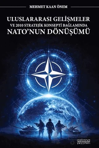 Uluslararası Gelişmeler ve 2010 Stratejik Konsepti Bağlamında Nato'nun Dönüşümü – Mehmet Kaan Önem – Astana Yayınları kitap kapağı