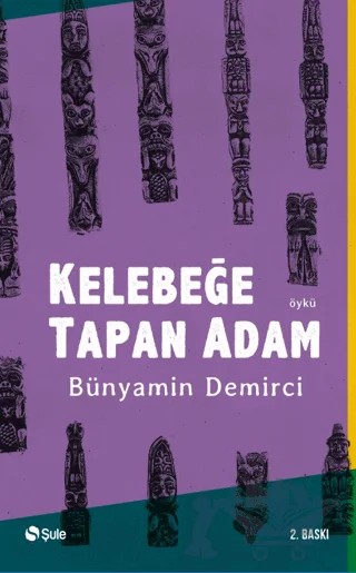 Kelebeğe Tapan Adam – Bünyamin Demirci – Şule Yayınları kitap kapağı