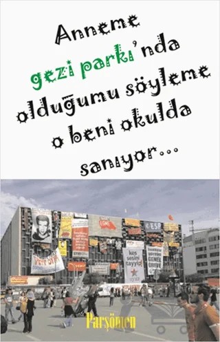 Anneme Gezi Parkı'nda Olduğumu Söyleme O Beni Okulda Sanıyor... – Kolektif – Parşömen Yayınları kitap kapağı