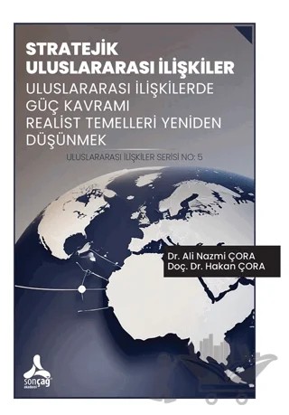 Stratejik Uluslararası İlişkiler Uluslararası İlişkilerde Güç Kavramı Realist Temelleri Yeniden Düşünmek Uluslararası İlişkiler Serisi No: 5 – Ali Nazmi Çora, Hakan Çora – Sonçağ Yayınları kitap kapağı