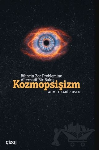 Bilincin Zor Problemine Alternatif Bir Bakış/ Kozmopsişizm – Ahmet Kadir Uslu – Çizgi Kitabevi Yayınları kitap kapağı