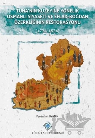 Tuna'nın Kuzeyine Yönelik Osmanlı Siyaseti ve Eflak-Boğdan Özerkliğinin Restorasyonu – Feyzullah Uyanık – Türk Tarih Kurumu Yayınları kitap kapağı