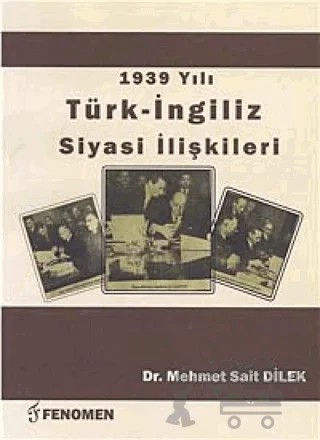 1939 Yılı Türk - İngiliz Siyasi İlişkileri – Mehmet Sait Dilek – Fenomen Yayıncılık kitap kapağı