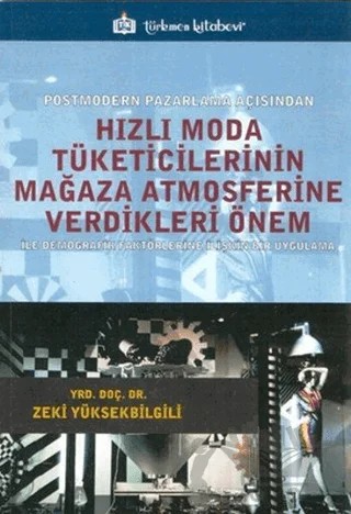 Hızlı Moda Tüketicilerinin Mağaza Atmosferine Verdikleri Önem – Zeki Yüksekbilgili – Türkmen Kitabevi kitap kapağı