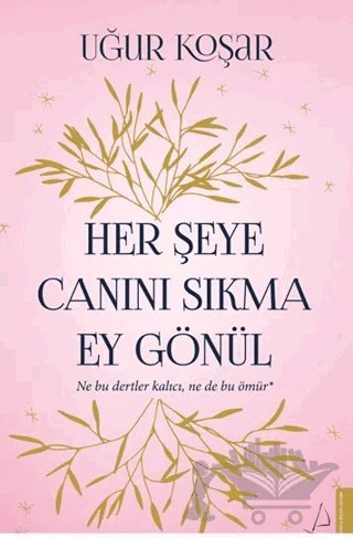 Her Şeye Canını Sıkma Ey Gönül – Uğur Koşar – Destek Yayınları kitap kapağı