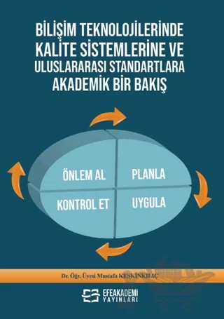 Bilişim Teknolojilerinde Kalite Sistemlerine ve Uluslararası Standartlara Akademik Bir Bakış – Mustafa Keskinkılıç – Efe Akademi Yayınları kitap kapağı