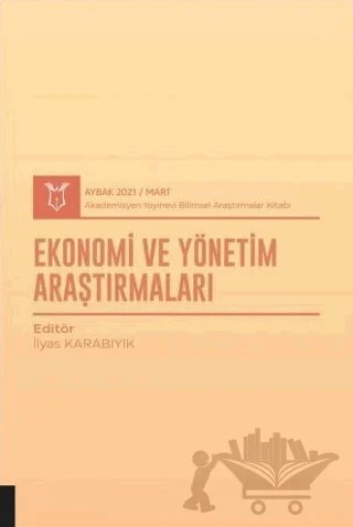 Ekonomi ve Yönetim Araştırmaları (AYBAK 2021 Mart) – İlyas Karabıyık – Akademisyen Kitabevi kitap kapağı