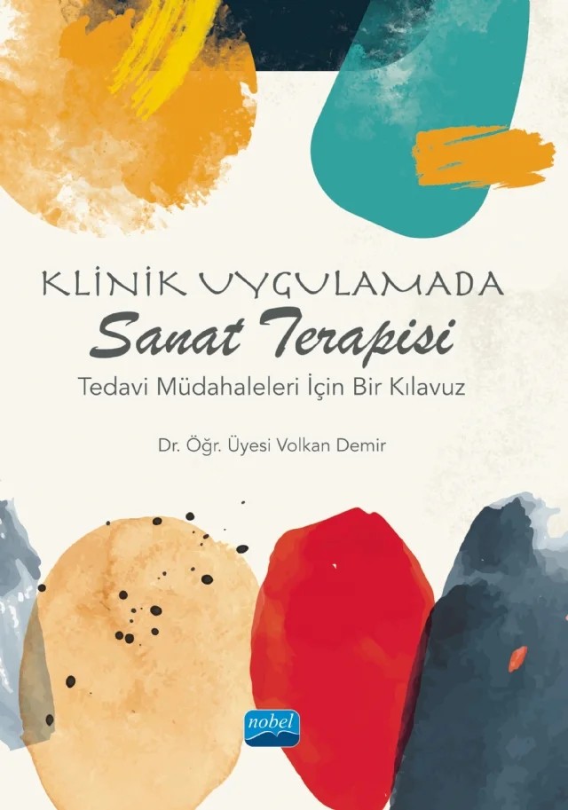 KLİNİK UYGULAMADA SANAT TERAPİSİ - Tedavi Müdahaleleri İçin Bir Kılavuz – Volkan Demir – Nobel Akademik Yayıncılık kitap kapağı