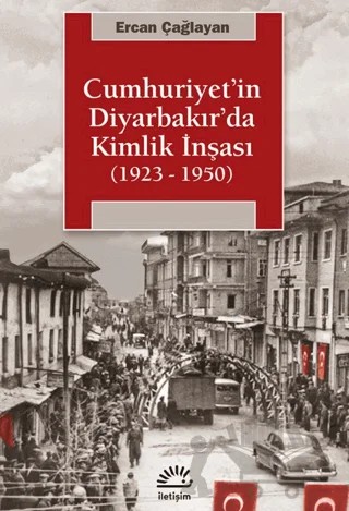 Cumhuriyet'in Diyarbakır'da Kimlik İnşası (1923 - 1950) – Ercan Çağlar – İletişim Yayınevi kitap kapağı
