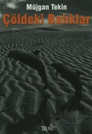 Çöldeki Balıklar – Müjgan Tekin – Truva Yayınları kitap kapağı