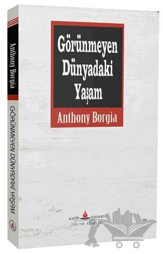 Görünmeyen Dünyadaki Yaşam – Anthony Borgia – Katip Yayınları kitap kapağı