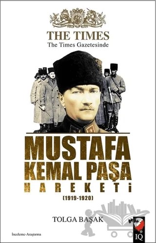 The Times Gazetesinde Mustafa Kemal Paşa Hareketi (1919-1920) – Tolga Başak – IQ Kültür Sanat Yayıncılık kitap kapağı