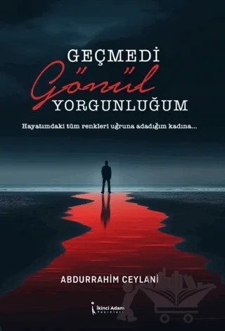 Geçmedi Gönül Yorgunluğum – Abdurrahim Ceylani – İkinci Adam Yayınları kitap kapağı