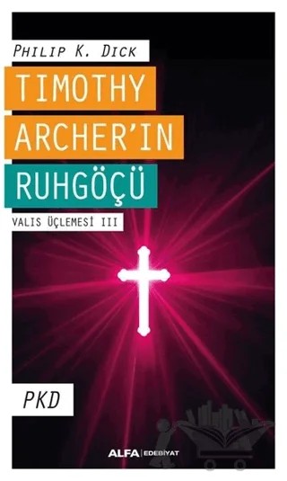 Timothy Archer'in Ruhgöçü - Valis Üçlemesi 3 – Philip K. Dick – Alfa Yayınları kitap kapağı