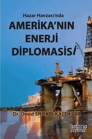 Hazar Havzası'nda Amerika'nın Enerji Diplomasisi – Omid Shokri Kalehsar – Astana Yayınları kitap kapağı