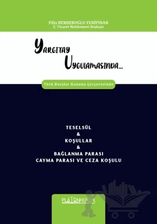Yargıtay Uygulamasında Türk Borçlar Kanunu Çerçevesinde Teselsül & Koşullar & Bağlanma Parası Cayma Parası Ve Ceza Koşulu – Filiz Berberoğlu Yenipınar – Platon Hukuk kitap kapağı