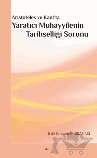Aristoteles ve Kant’ta Yaratıcı Muhayyilenin Tarihselliği Sorunu – Halil İbrahim Doğramacı – Elis Yayınları kitap kapağı