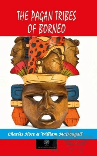 The Pagan Tribes Of Borneo – Charles Hose, William McDougall – Platanus Publishing kitap kapağı