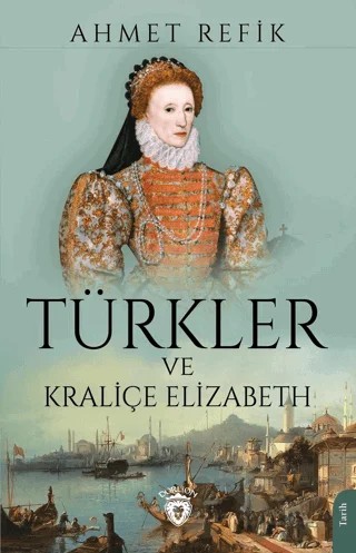 Türkler ve Kraliçe Elizabeth – Ahmet Refik – Dorlion Yayınları kitap kapağı