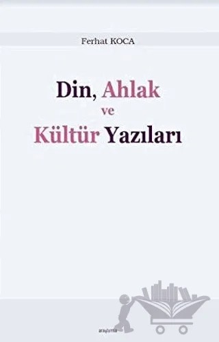 Din, Ahlak ve Kültür Yazıları – Ferhat Koca – Araştırma Yayınları kitap kapağı