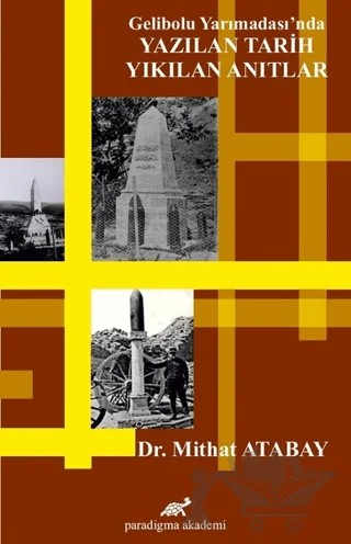 Gelibolu Yarımadası’nda Yazılan Tarih Yıkılan Anıtlar – Mithat Atabat – Paradigma Akademi Yayınları kitap kapağı
