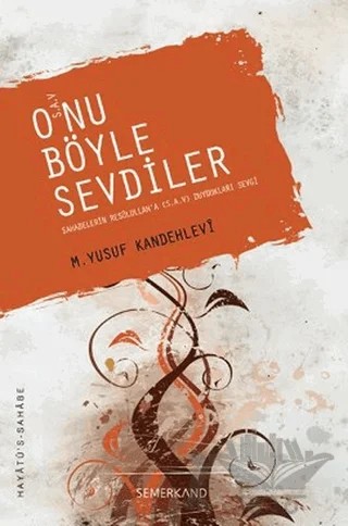 O’nu Böyle Sevdiler (s.a.v.) – Muhammed Yusuf Kandehlevi – Semerkand Yayınları kitap kapağı